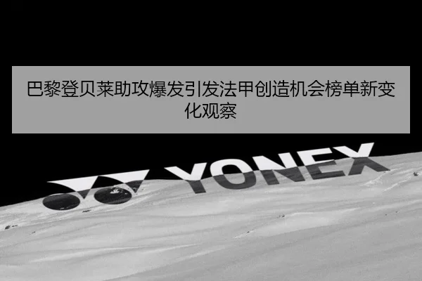 巴黎登贝莱助攻爆发引发法甲创造机会榜单新变化观察
