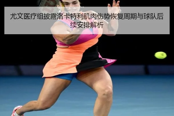 尤文医疗组披露洛卡特利肌肉伤势恢复周期与球队后续安排解析